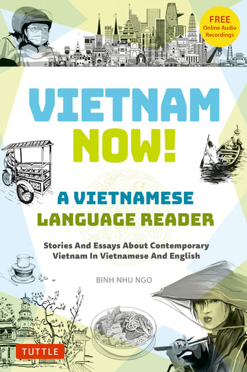 Vietnam Now! A Vietnamese Language Reader: Stories And Essays About Contemporary Vietnam In Vietnamese And English (With Free Online Audio Recordings)