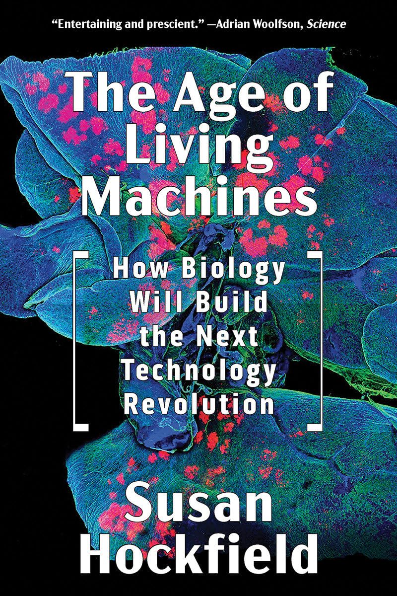 The Age of Living Machines: How Biology Will Build the Next Technology Revolution
