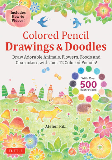 Colored Pencil Drawings & Doodles: Draw Adorable Animals, Flowers, Foods and Characters with Just 12 Colored Pencils! (Over 500 illustrations + How-to Videos!)