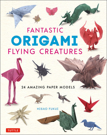 Fantastic Origami Flying Creatures: 24 Amazing Paper Models