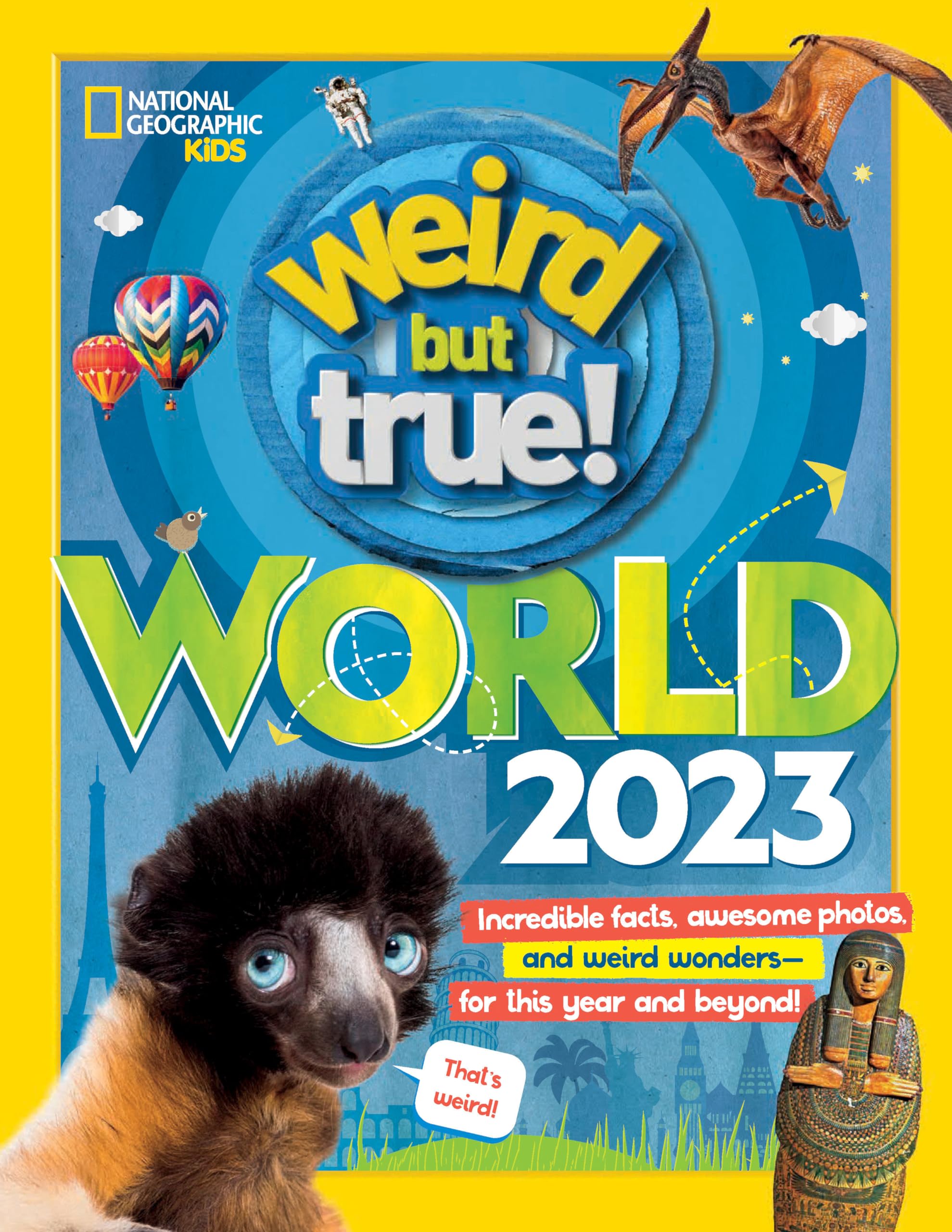 Weird But True World! 2023: Incredible facts, awesome photos, and weird wonders---for this year and beyond!