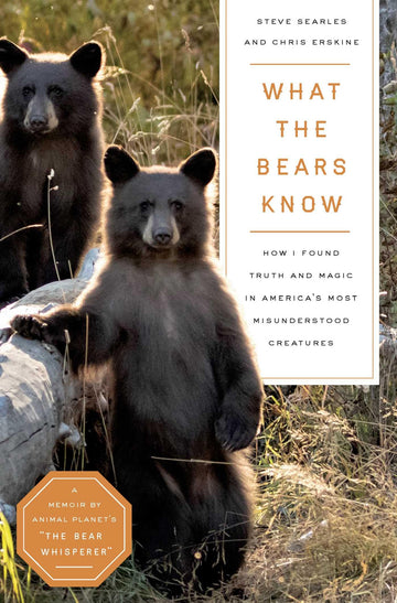 What the Bears Know: How I Found Truth and Magic in America's Most Misunderstood Creatures?A Memoir by Animal Planet's "The Bear Whisperer"