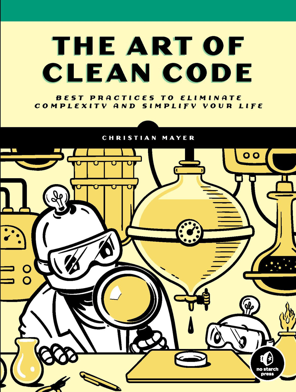 The Art of Clean Code: Best Practices to Eliminate Complexity and Simplify Your Life