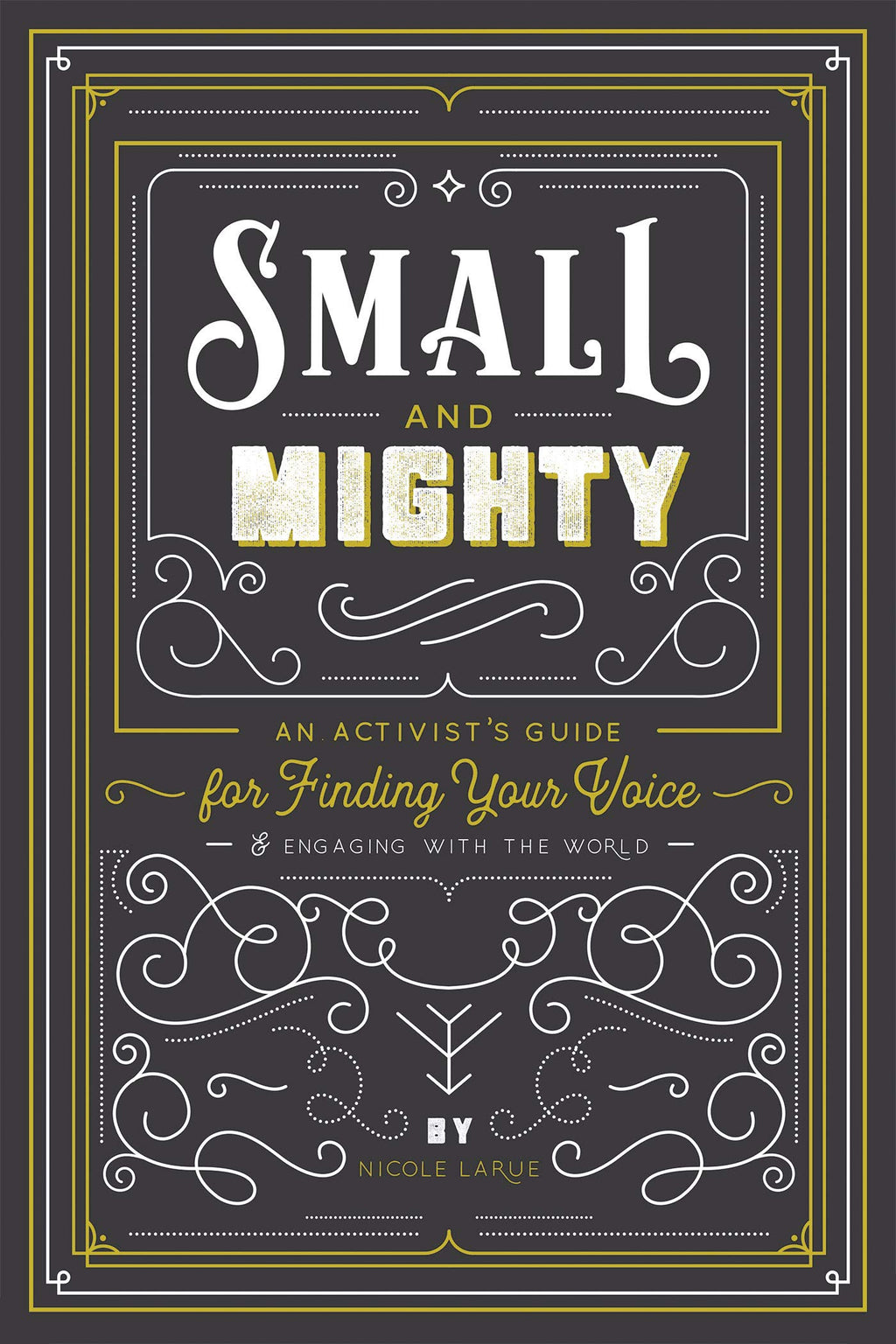 Small and Mighty: An Activist's Guide for Finding Your Voice & Engaging with the World