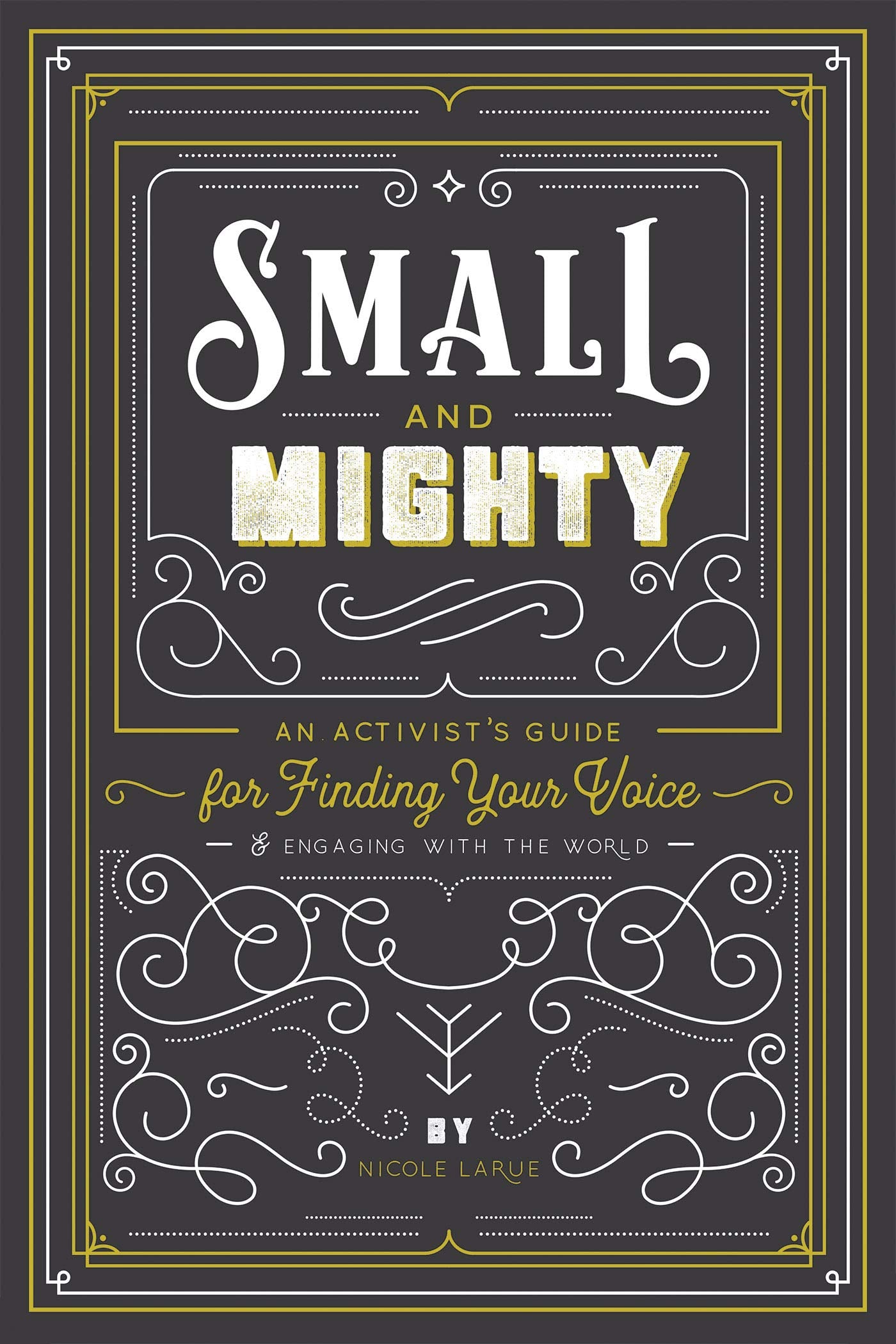 Small and Mighty: An Activist's Guide for Finding Your Voice & Engaging with the World
