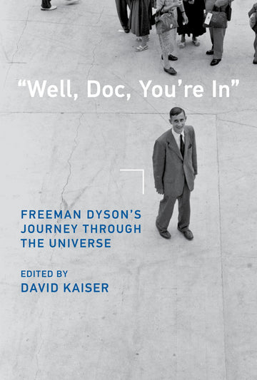 Well, Doc, You're In": Freeman Dyson’s Journey through the Universe