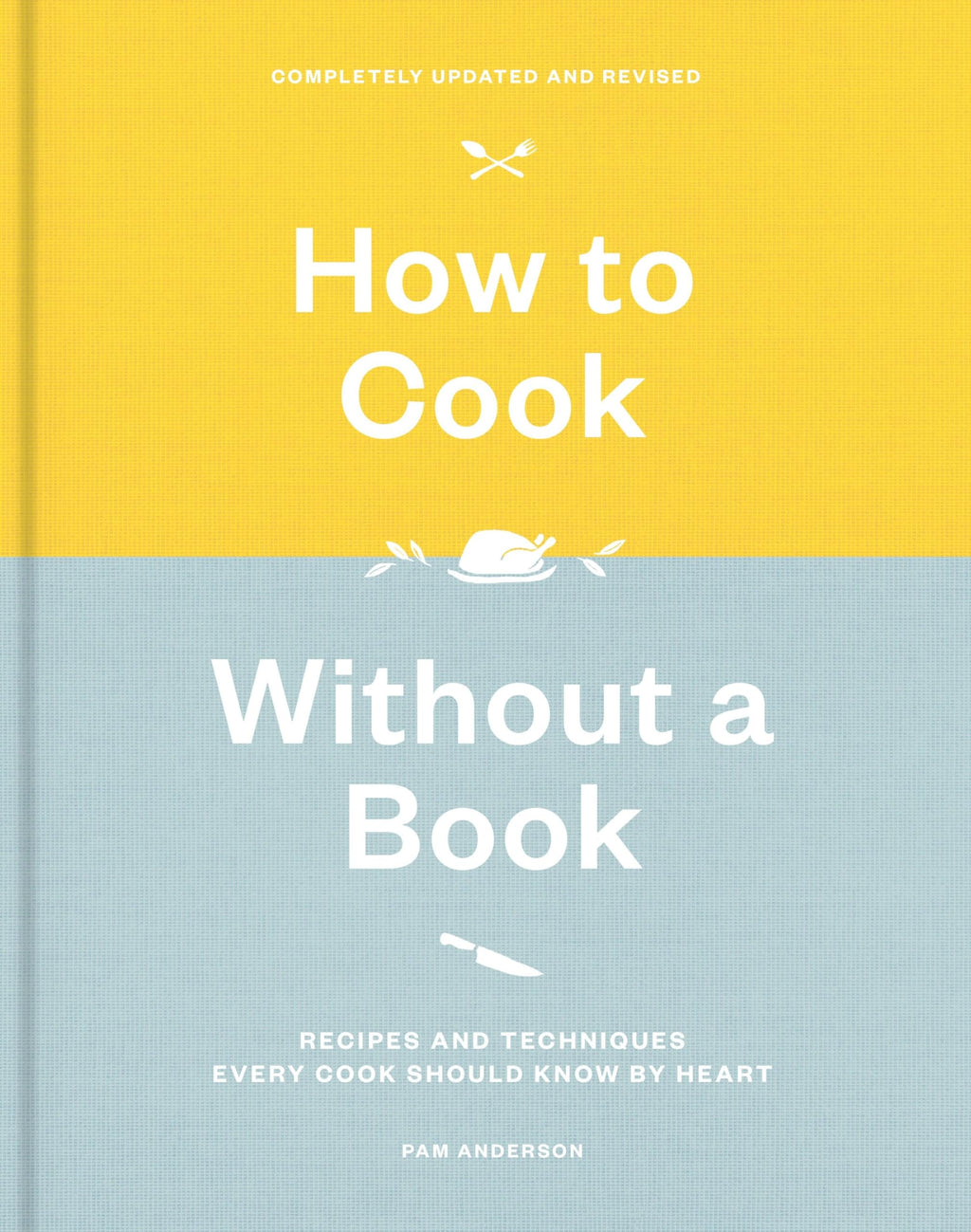 How to Cook Without a Book, Completely Updated and Revised: Recipes and Techniques Every Cook Should Know by Heart: A Cookbook