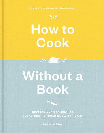 How to Cook Without a Book, Completely Updated and Revised: Recipes and Techniques Every Cook Should Know by Heart: A Cookbook