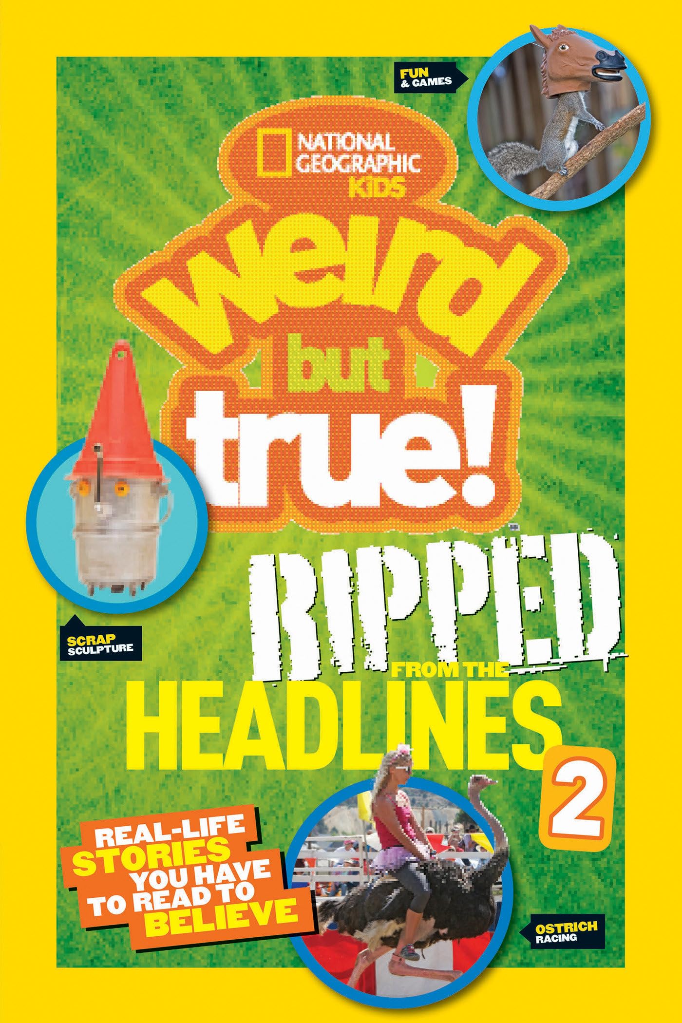 Weird But True! Ripped from the Headlines 2: Real-Life Stories You Have to Read to Believe