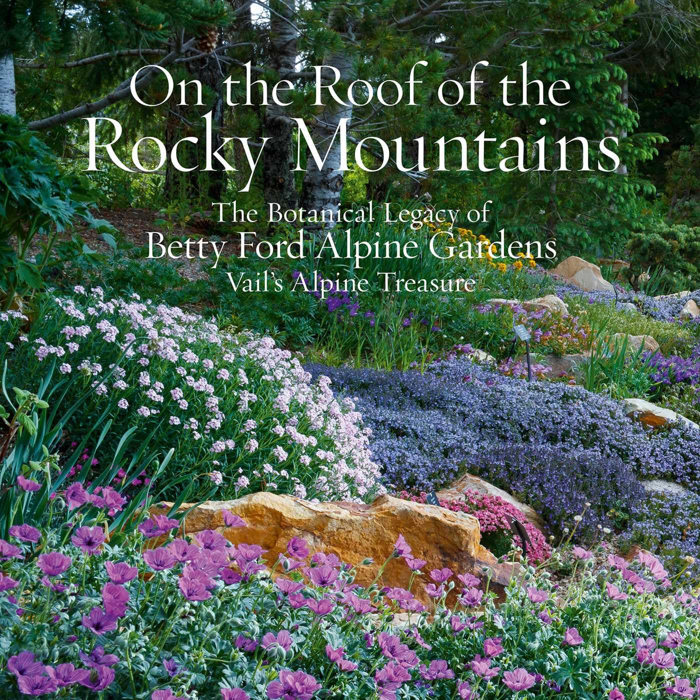 On the Roof of the Rocky Mountains: The Botanical Legacy of Betty Ford Alpine Gardens, Vail’s Alpine Treasure