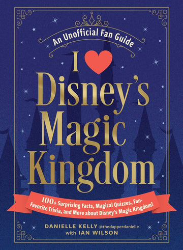 I Love Disney's Magic Kingdom: 100+ Surprising Facts, Magical Quizzes, Fan-Favorite Trivia, and More about Disney's Magic Kingdom! (I Love Disney Gift Book Series)