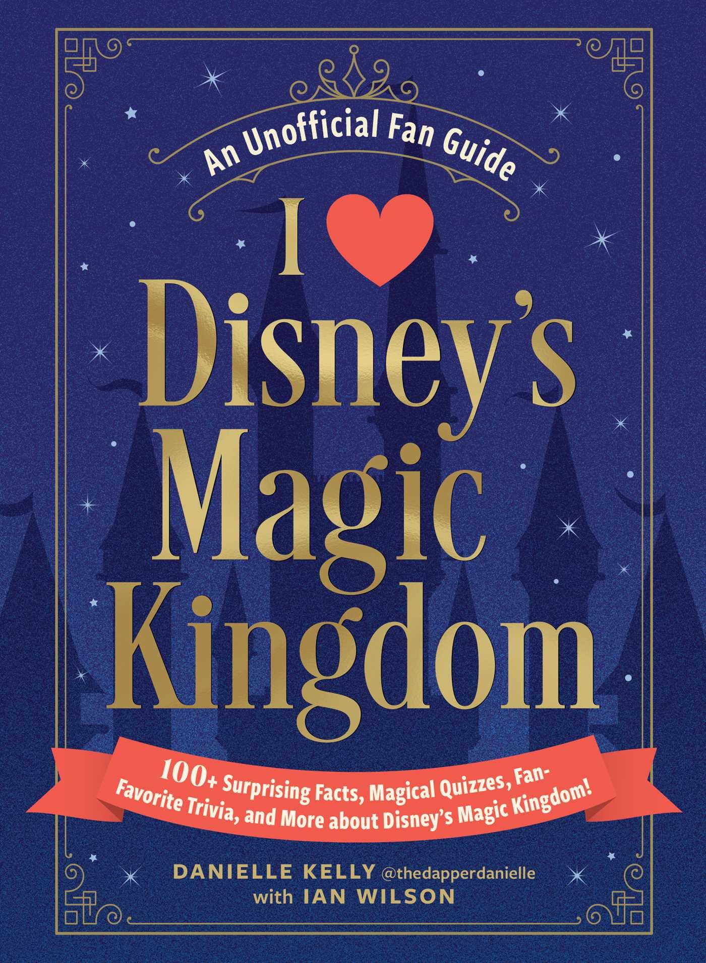I Love Disney's Magic Kingdom: 100+ Surprising Facts, Magical Quizzes, Fan-Favorite Trivia, and More about Disney's Magic Kingdom! (I Love Disney Gift Book Series)