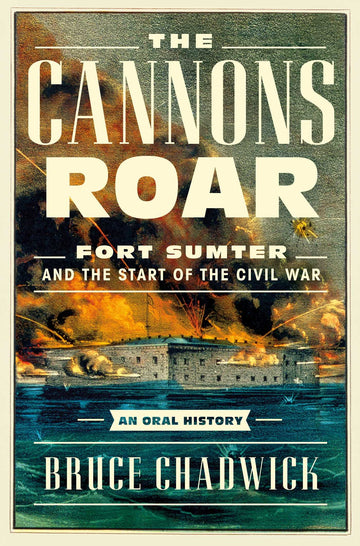 The Cannons Roar: Fort Sumter and the Start of the Civil War?An Oral History