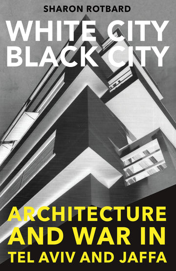 White City, Black City: Architecture and War in Tel Aviv and Jaffa