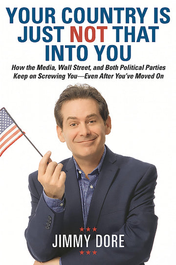 Your Country Is Just Not That Into You: How the Media, Wall Street, and Both Political Parties Keep on Screwing You-Even After You’ve Moved On