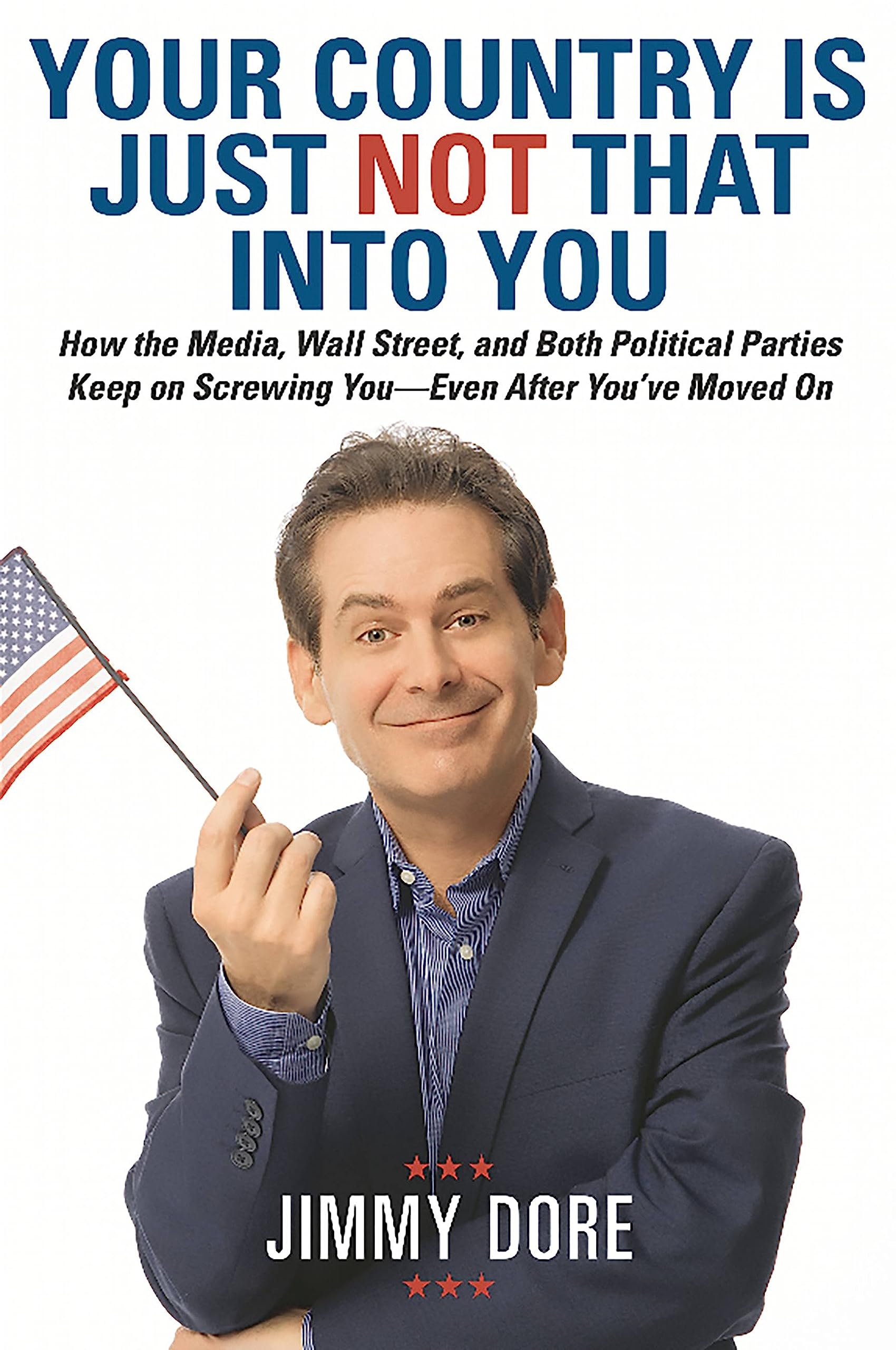 Your Country Is Just Not That Into You: How the Media, Wall Street, and Both Political Parties Keep on Screwing You-Even After You’ve Moved On