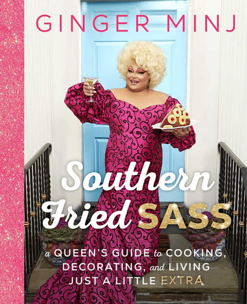 Southern Fried Sass: A Queen's Guide to Cooking, Decorating, and Living Just a Little "Extra