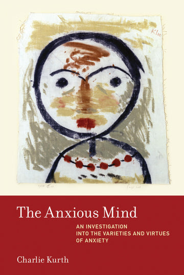The Anxious Mind: An Investigation into the Varieties and Virtues of Anxiety (Mit Press)
