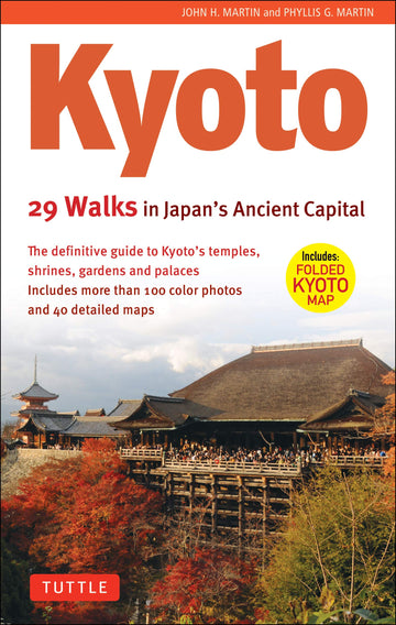 Kyoto, 29 Walks in Japan's Ancient Capital: The Definitive Guide to Kyoto's Temples, Shrines, Gardens and Palaces (Tuttle Specials)