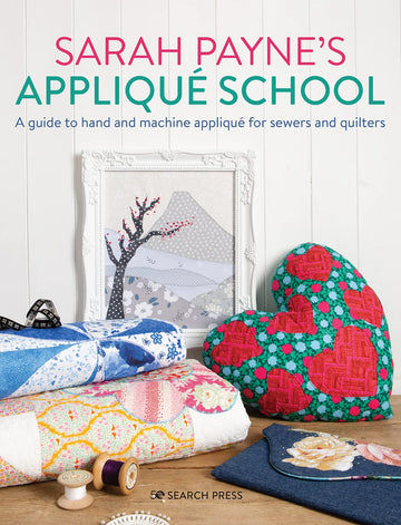 Sarah Payne's Applique School: A guide to hand and machine applique for sewers and quilters