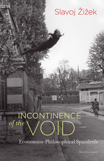 Incontinence of the Void: Economico-Philosophical Spandrels (Short Circuits)