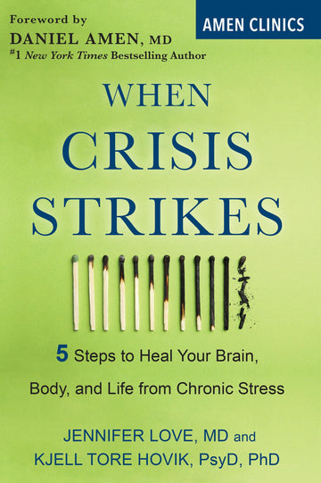 When Crisis Strikes: 5 Steps to Heal Your Brain, Body, and Life from Chronic Stress (Amen Clinic Library)