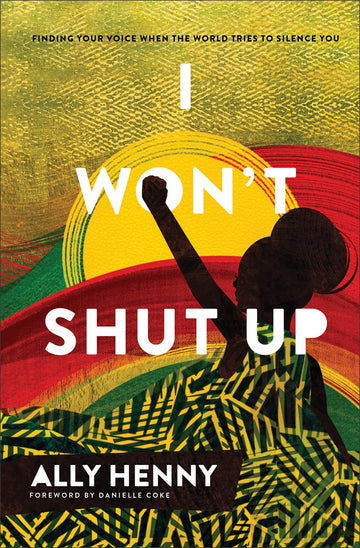 I Won't Shut Up: Finding Your Voice When the World Tries to Silence You (An Unvarnished Perspective on Racism That Calls Black Women to Find Their Voice)