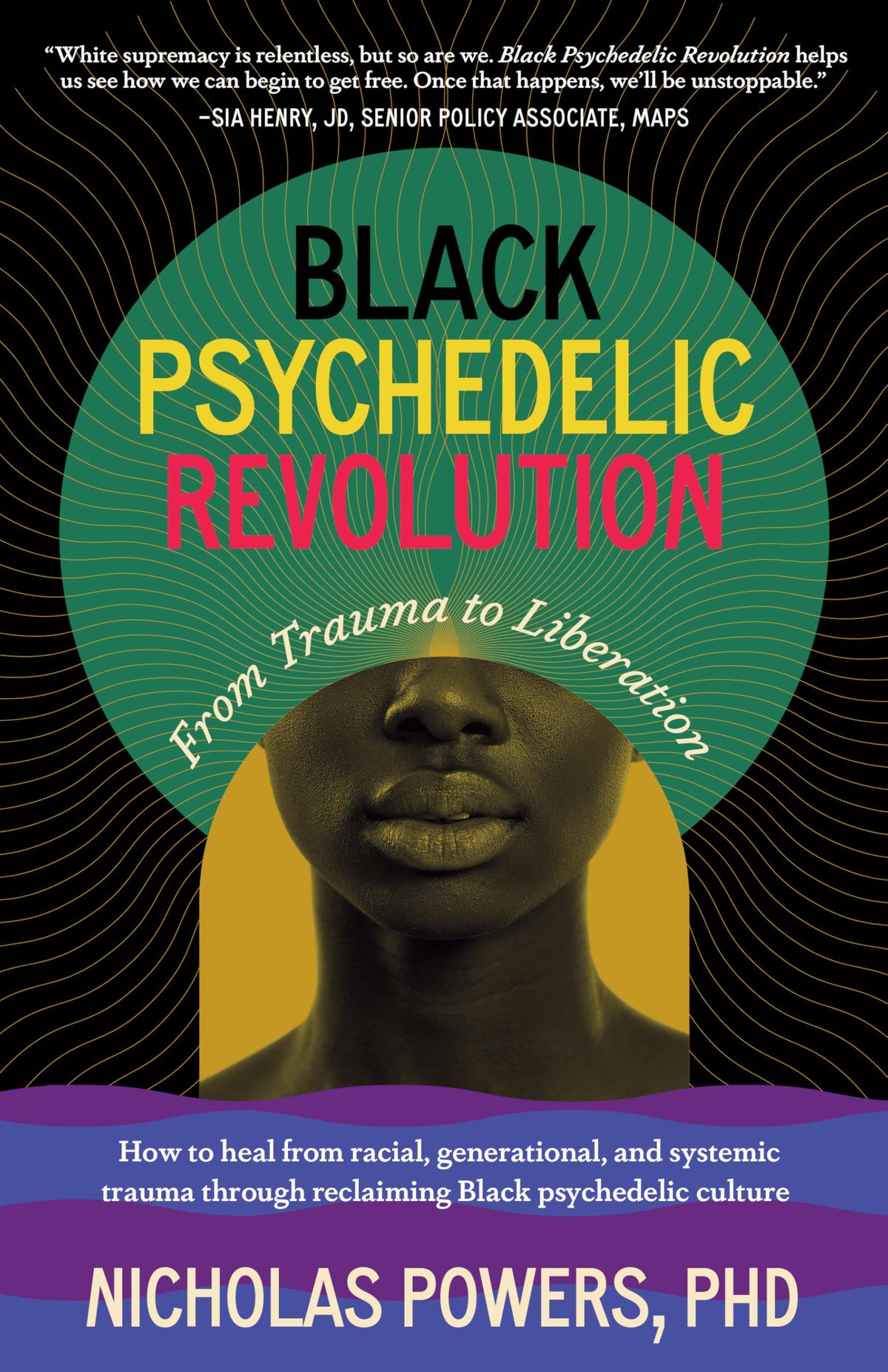 Black Psychedelic Revolution: From Trauma to Liberation--How to heal from racial, generational, and systemic trauma through reclaiming Black psychedelic culture
