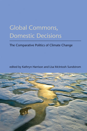 Global Commons, Domestic Decisions: The Comparative Politics of Climate Change (American and Comparative Environmental Policy)