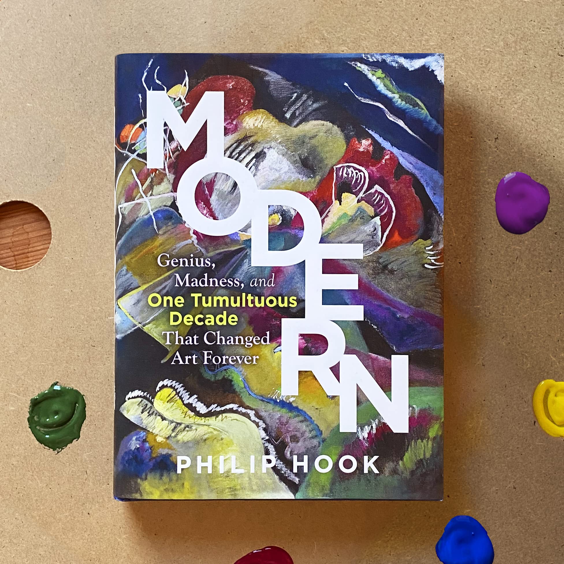 Modern: Genius, Madness, and One Tumultuous Decade That Changed Art Forever