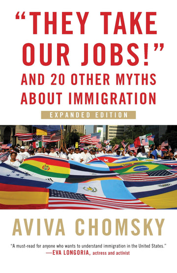 "They Take Our Jobs!": And 20 Other Myths about Immigration (Myths Made in America)
