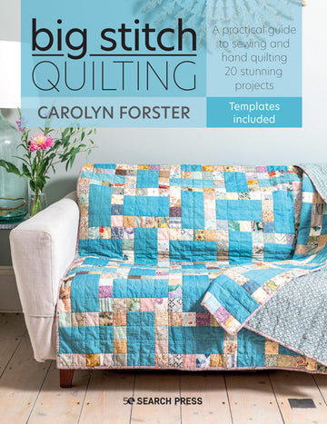 Big Stitch Quilting: A practical guide to sewing and hand quilting 20 stunning projects