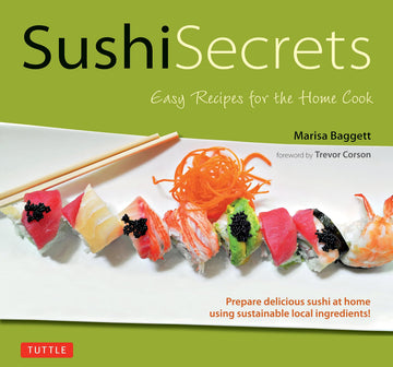 Sushi Secrets: Easy Recipes for the Home Cook. Prepare delicious sushi at home using sustainable local ingredients! (Tuttle Specials)