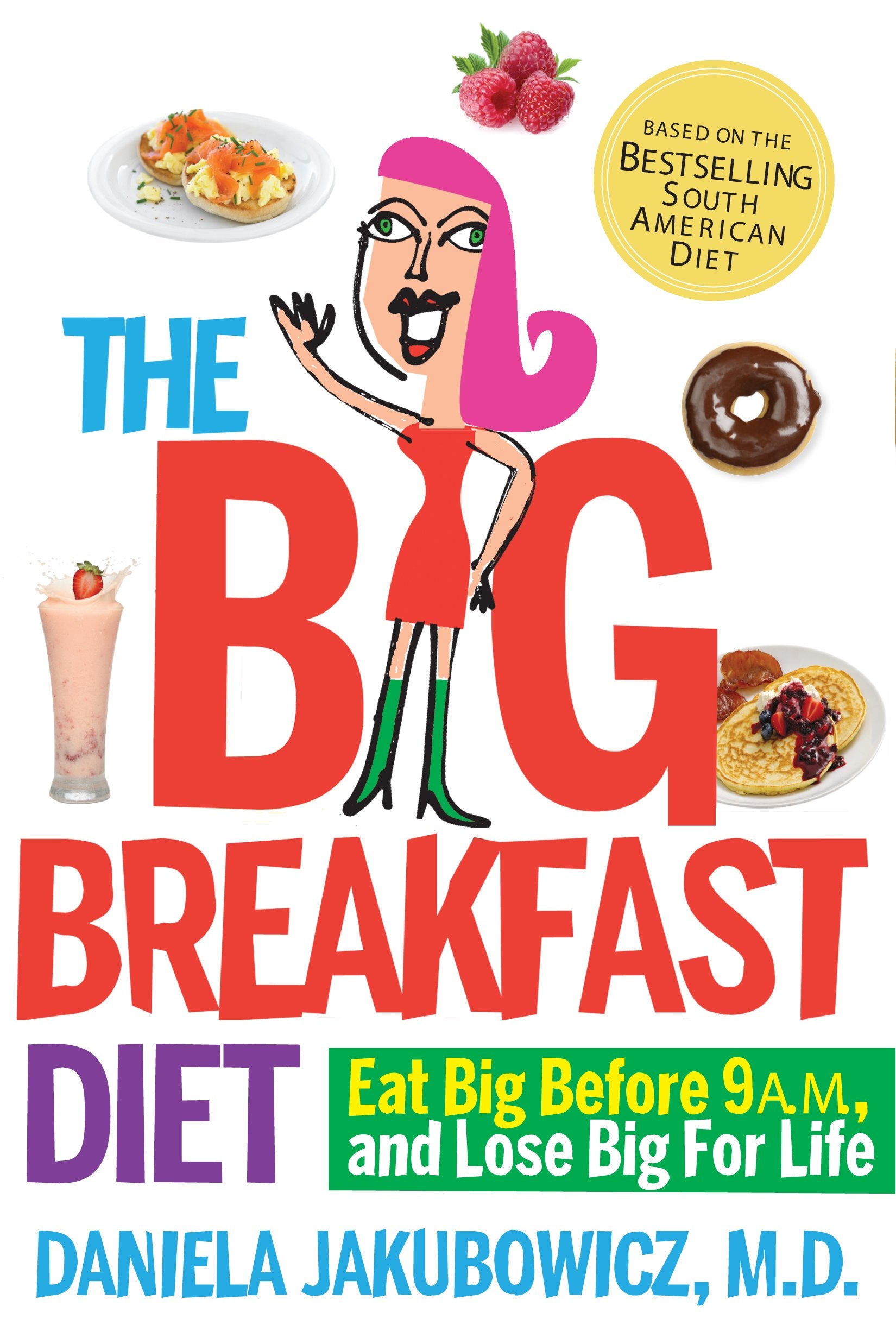The Big Breakfast Diet: Eat Big Before 9 A.M. and Lose Big for Life