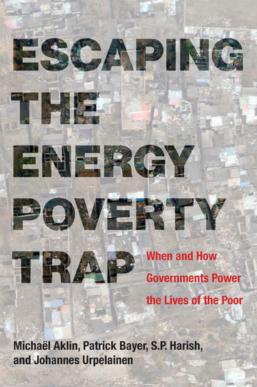 Escaping the Energy Poverty Trap: When and How Governments Power the Lives of the Poor (Mit Press)