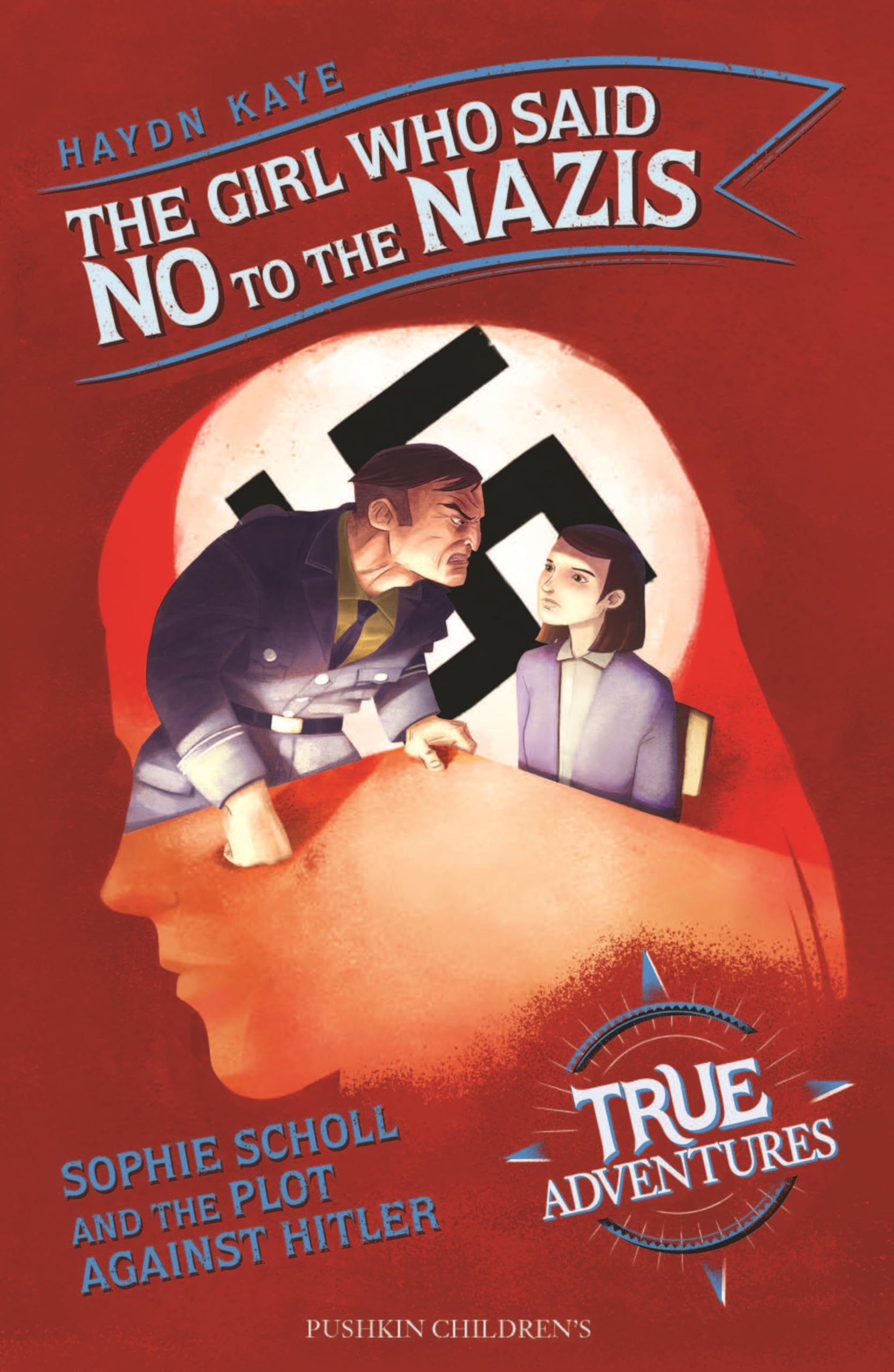 The Girl Who Said No to the Nazis: Sophie Scholl and the Plot Against Hitler (True Adventures)
