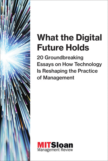 What the Digital Future Holds: 20 Groundbreaking Essays on How Technology Is Reshaping the Practice of Management (The Digital Future of Management)