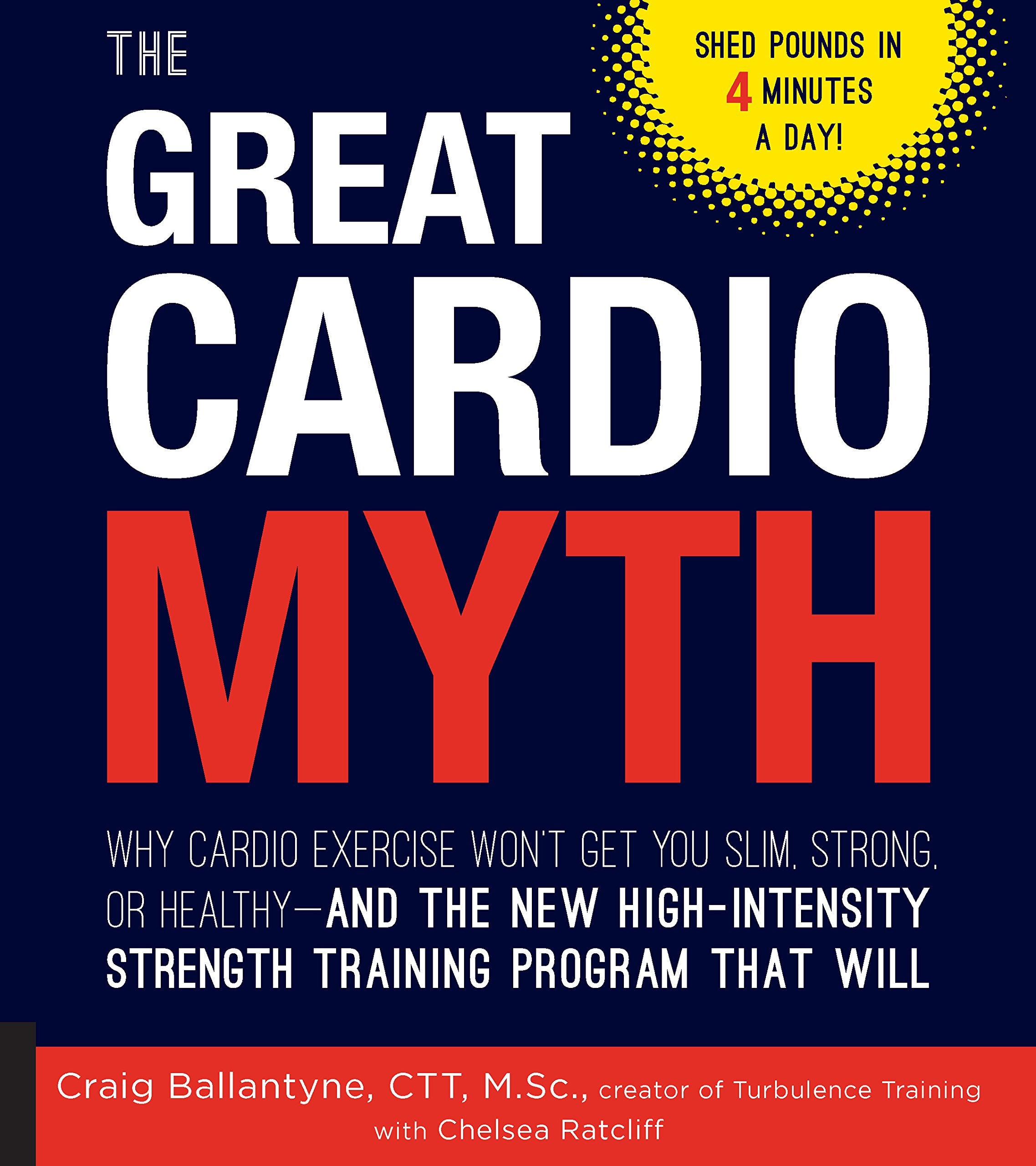 The Great Cardio Myth: Why Cardio Exercise Won't Get You Slim, Strong, or Healthy - and the New High-Intensity Strength Training Program that Will