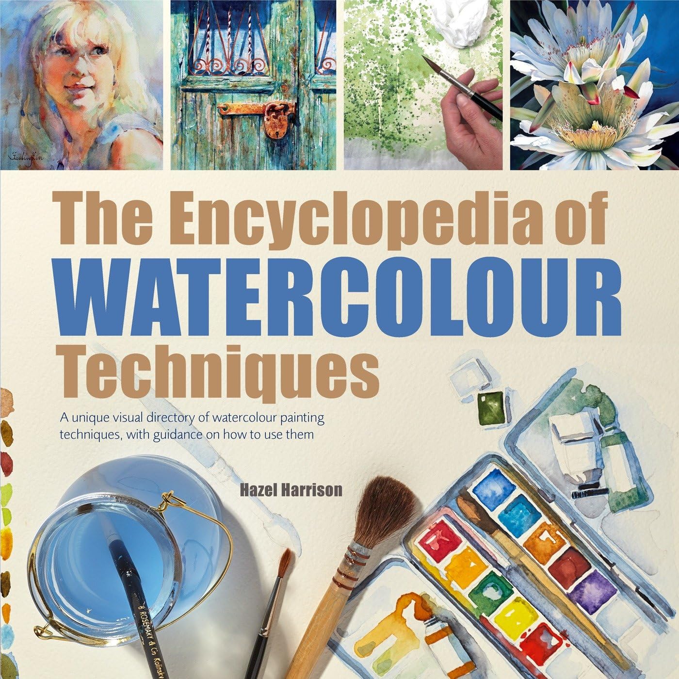 Encyclopedia of Watercolour Techniques, The: A Unique Visual Directory of Watercolour Painting Techniques, With Guidance On How To Use Them