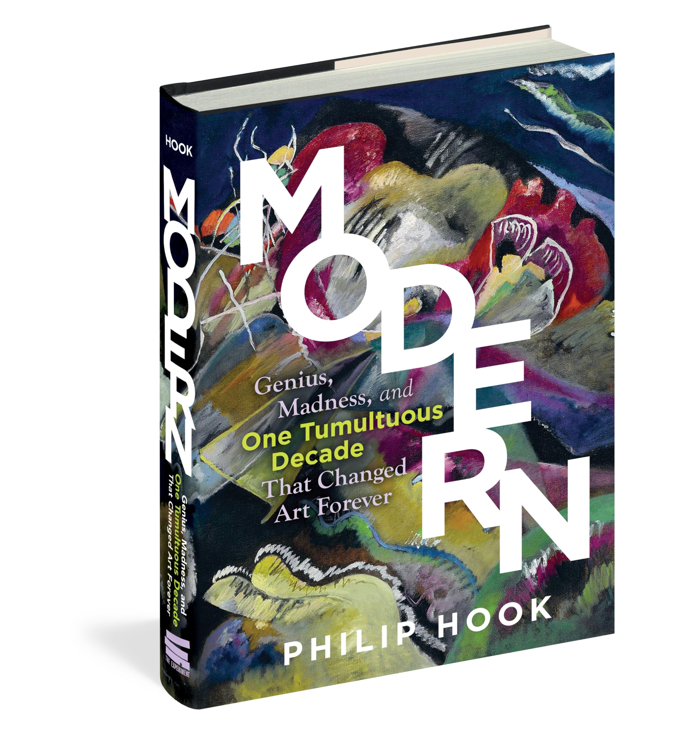 Modern: Genius, Madness, and One Tumultuous Decade That Changed Art Forever