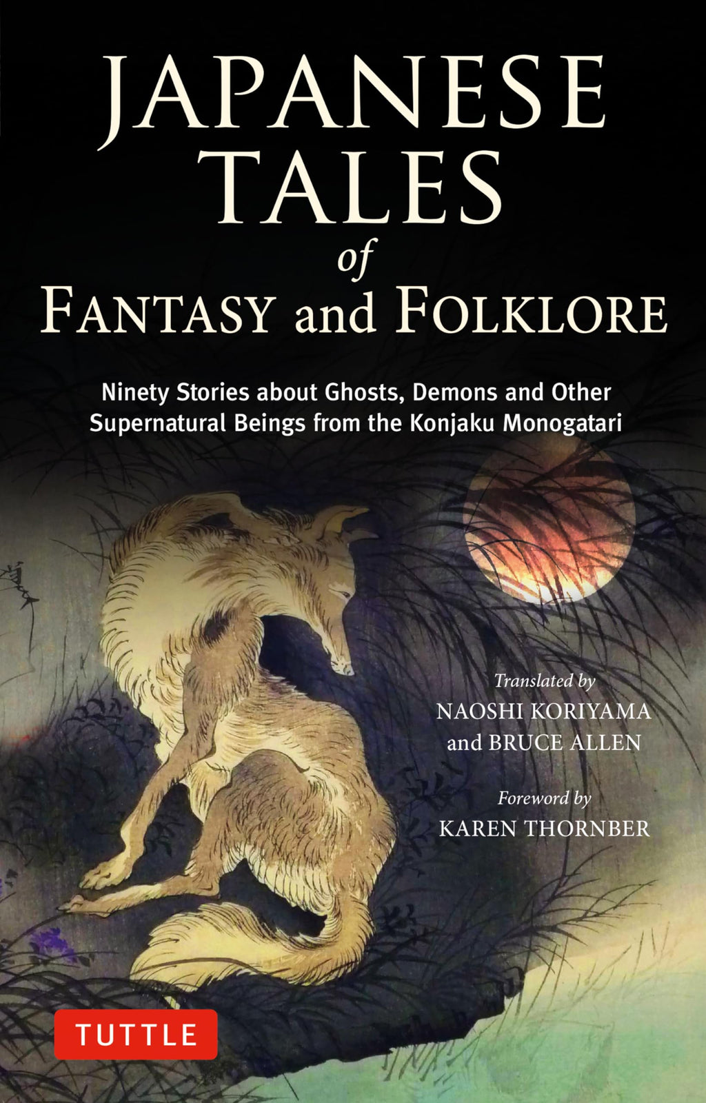 Japanese Tales of Fantasy and Folklore: Ninety Stories about Ghosts, Demons and Other Supernatural Beings from the Konjaku Monogatari