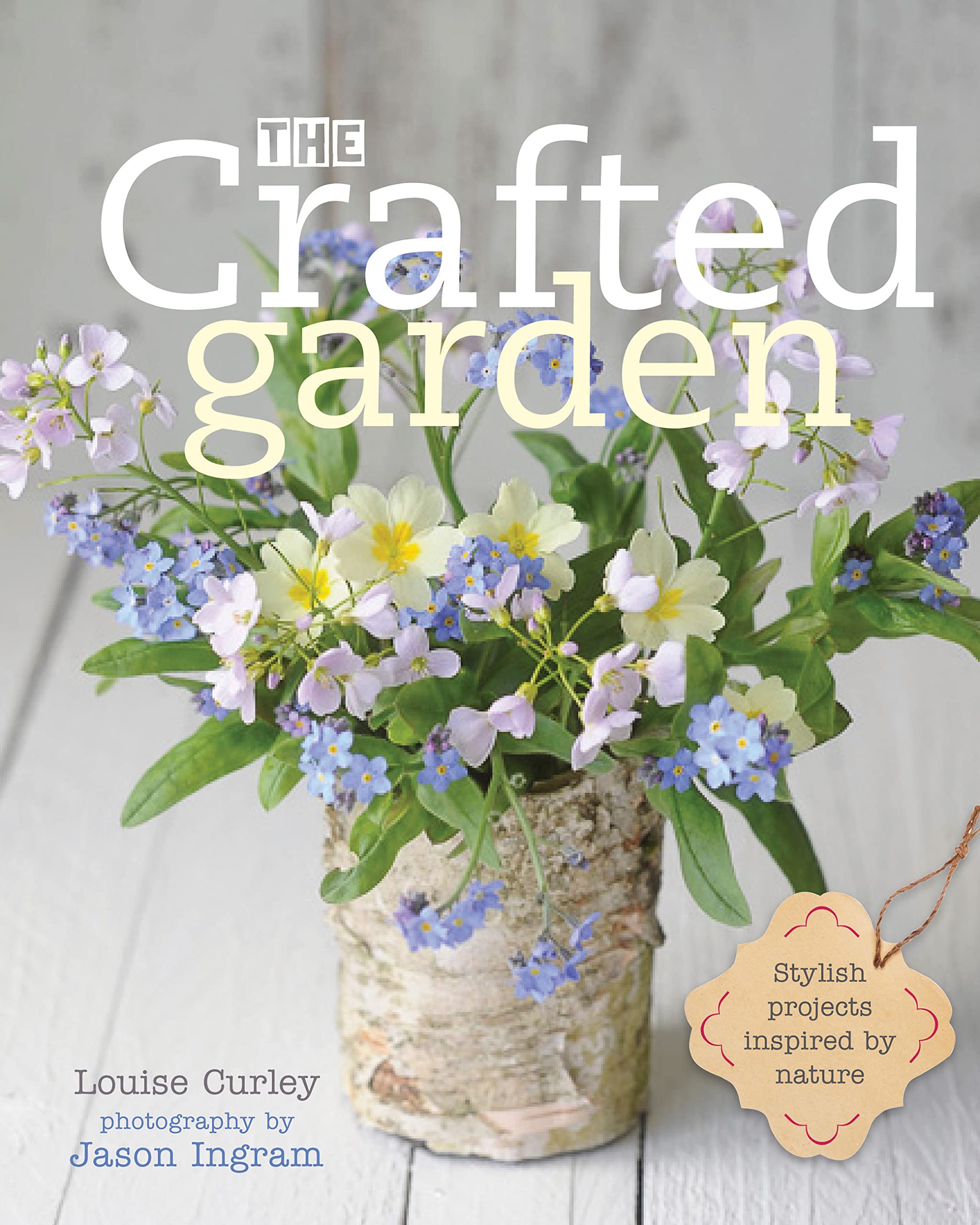 The Crafted Garden: Stylish Projects Inspired by Nature