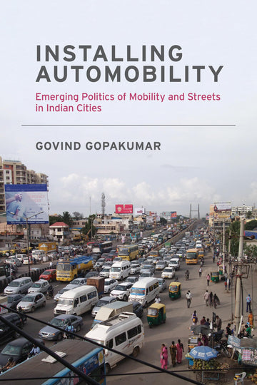 Installing Automobility: Emerging Politics of Mobility and Streets in Indian Cities (Urban and Industrial Environments)