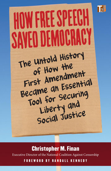 How Free Speech Saved Democracy: The Untold History of How the First Amendment Became an Essential Tool for Securing Liberty and Social Justice (Truth to Power)