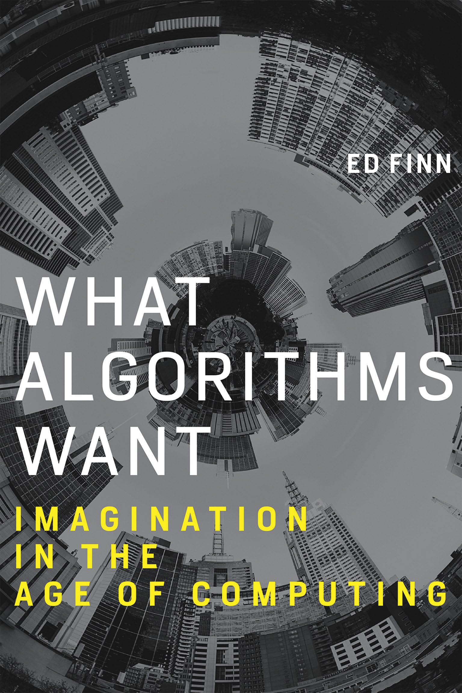 What Algorithms Want: Imagination in the Age of Computing (Mit Press)