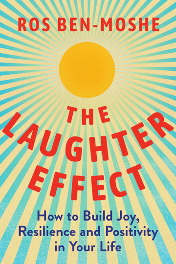 The Laughter Effect: How to Build Joy, Resilience, and Positivity in Your Life