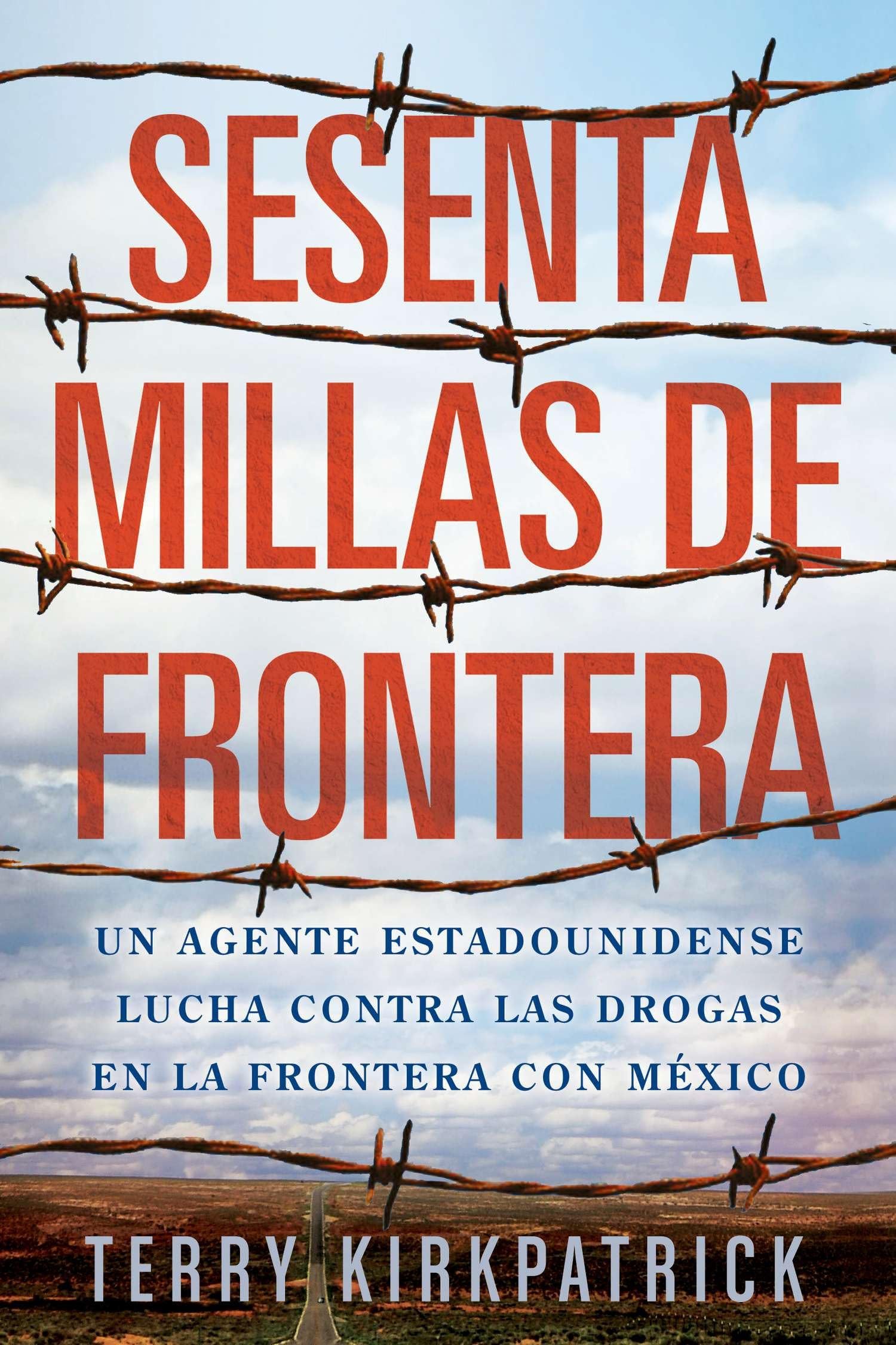Sesenta Millas de Frontera: An American Lawman Battles Drugs on the Mexican Border (Spanish Edition)