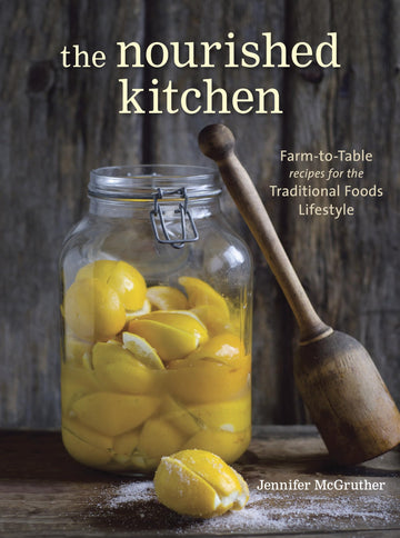 The Nourished Kitchen: Farm-to-Table Recipes for the Traditional Foods Lifestyle Featuring Bone Broths,Fermented Vegetables, Grass-Fed Meats, Wholesome Fats, Raw Dairy, and Kombuchas: