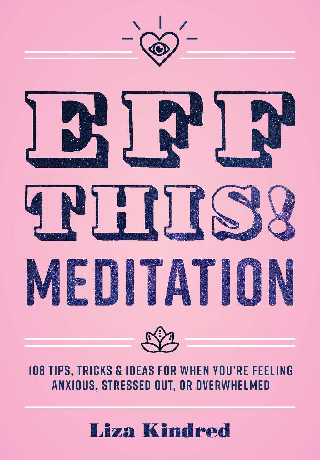 Eff This! Meditation: 108 Tips, Tricks, and Ideas for When You're Feeling Anxious, Stressed Out, or Overwhelmed (Volume 10) (Live Well, 10)