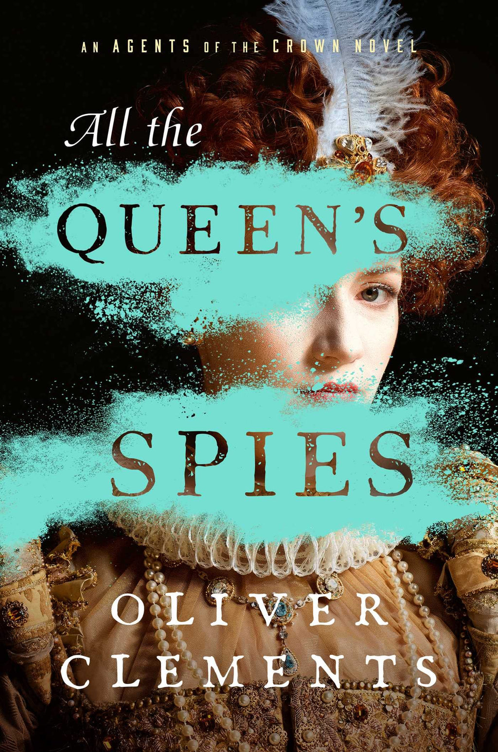 All the Queen's Spies: A Novel (3) (An Agents of the Crown Novel)